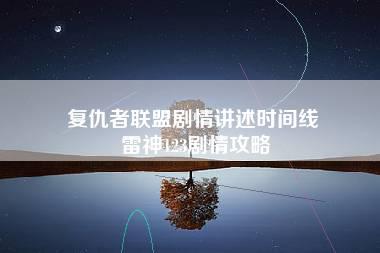 复仇者联盟剧情讲述时间线 雷神123剧情攻略