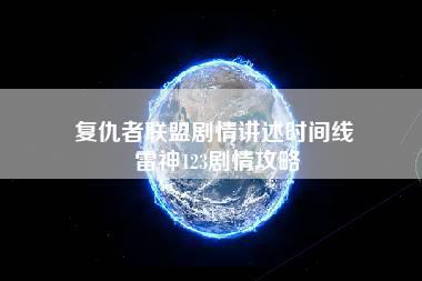 复仇者联盟剧情讲述时间线 雷神123剧情攻略