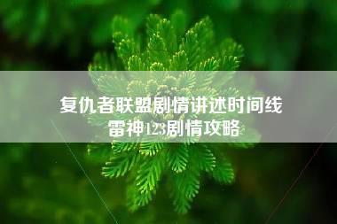 复仇者联盟剧情讲述时间线 雷神123剧情攻略