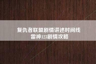 复仇者联盟剧情讲述时间线 雷神123剧情攻略