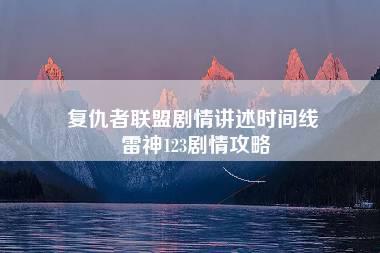 复仇者联盟剧情讲述时间线 雷神123剧情攻略