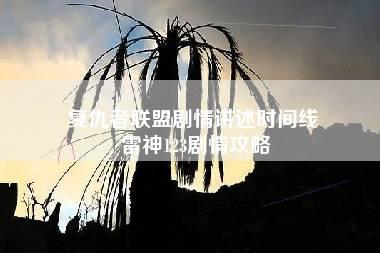 复仇者联盟剧情讲述时间线 雷神123剧情攻略