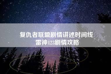 复仇者联盟剧情讲述时间线 雷神123剧情攻略