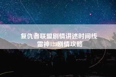 复仇者联盟剧情讲述时间线 雷神123剧情攻略