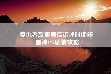 复仇者联盟剧情讲述时间线 雷神123剧情攻略