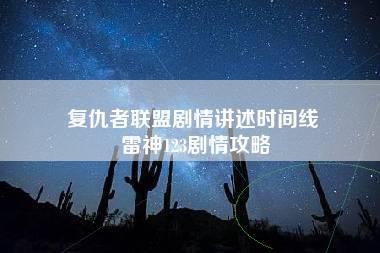 复仇者联盟剧情讲述时间线 雷神123剧情攻略