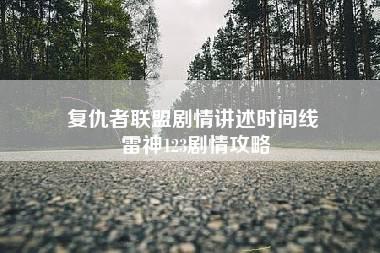 复仇者联盟剧情讲述时间线 雷神123剧情攻略