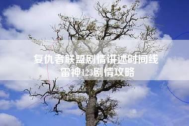 复仇者联盟剧情讲述时间线 雷神123剧情攻略