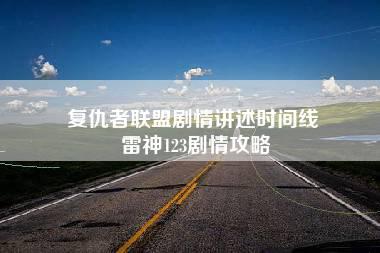 复仇者联盟剧情讲述时间线 雷神123剧情攻略