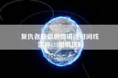 复仇者联盟剧情讲述时间线 雷神123剧情攻略