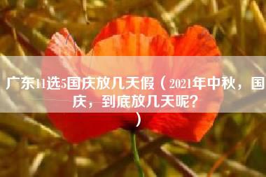 广东11选5国庆放几天假（2021年中秋，国庆，到底放几天呢？）