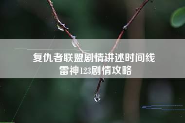 复仇者联盟剧情讲述时间线 雷神123剧情攻略