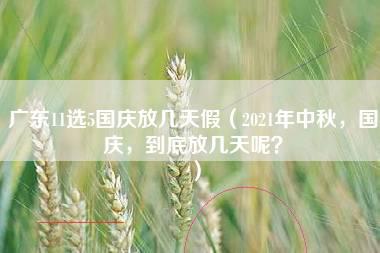 广东11选5国庆放几天假（2021年中秋，国庆，到底放几天呢？）