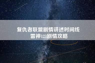 复仇者联盟剧情讲述时间线 雷神123剧情攻略