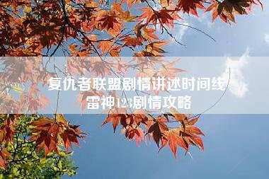 复仇者联盟剧情讲述时间线 雷神123剧情攻略