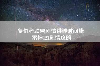 复仇者联盟剧情讲述时间线 雷神123剧情攻略