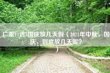 广东11选5国庆放几天假（2021年中秋，国庆，到底放几天呢？）