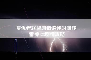 复仇者联盟剧情讲述时间线 雷神123剧情攻略