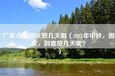 广东11选5国庆放几天假（2021年中秋，国庆，到底放几天呢？）