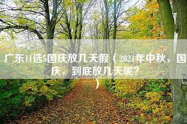 广东11选5国庆放几天假（2021年中秋，国庆，到底放几天呢？）