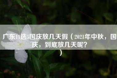 广东11选5国庆放几天假（2021年中秋，国庆，到底放几天呢？）