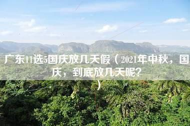 广东11选5国庆放几天假（2021年中秋，国庆，到底放几天呢？）