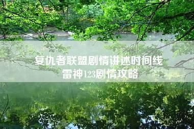 复仇者联盟剧情讲述时间线 雷神123剧情攻略