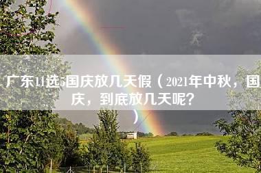 广东11选5国庆放几天假（2021年中秋，国庆，到底放几天呢？）