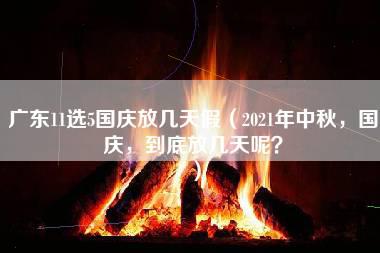 广东11选5国庆放几天假（2021年中秋，国庆，到底放几天呢？）