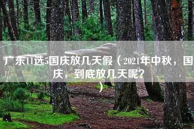 广东11选5国庆放几天假（2021年中秋，国庆，到底放几天呢？）