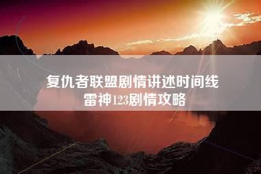 复仇者联盟剧情讲述时间线 雷神123剧情攻略