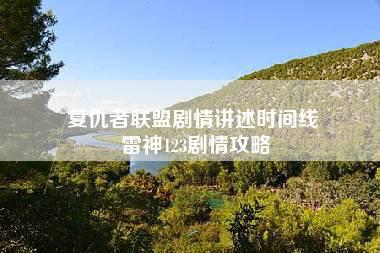 复仇者联盟剧情讲述时间线 雷神123剧情攻略