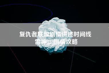 复仇者联盟剧情讲述时间线 雷神123剧情攻略