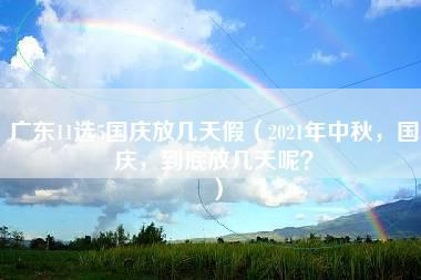 广东11选5国庆放几天假（2021年中秋，国庆，到底放几天呢？）