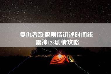 复仇者联盟剧情讲述时间线 雷神123剧情攻略