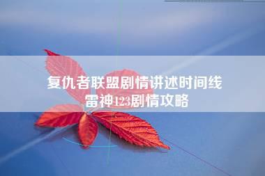 复仇者联盟剧情讲述时间线 雷神123剧情攻略