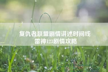 复仇者联盟剧情讲述时间线 雷神123剧情攻略