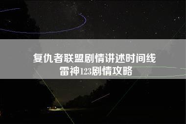 复仇者联盟剧情讲述时间线 雷神123剧情攻略