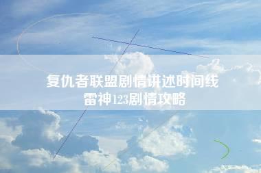 复仇者联盟剧情讲述时间线 雷神123剧情攻略