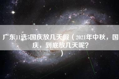 广东11选5国庆放几天假（2021年中秋，国庆，到底放几天呢？）