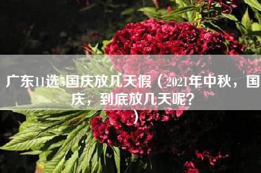 广东11选5国庆放几天假（2021年中秋，国庆，到底放几天呢？）