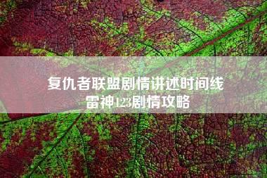 复仇者联盟剧情讲述时间线 雷神123剧情攻略