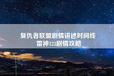 复仇者联盟剧情讲述时间线 雷神123剧情攻略