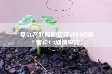 复仇者联盟剧情讲述时间线 雷神123剧情攻略