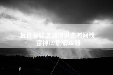 复仇者联盟剧情讲述时间线 雷神123剧情攻略