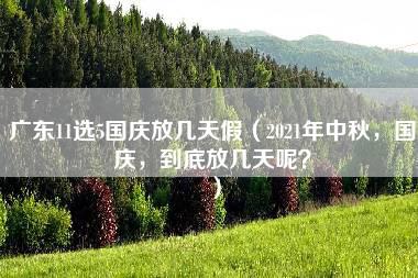 广东11选5国庆放几天假（2021年中秋，国庆，到底放几天呢？）