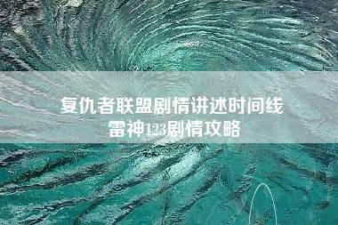 复仇者联盟剧情讲述时间线 雷神123剧情攻略