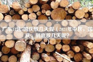 广东11选5国庆放几天假（2021年中秋，国庆，到底放几天呢？）