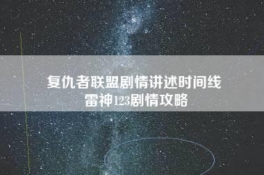 复仇者联盟剧情讲述时间线 雷神123剧情攻略