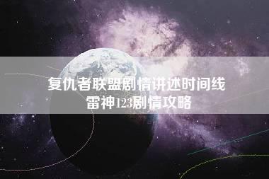 复仇者联盟剧情讲述时间线 雷神123剧情攻略